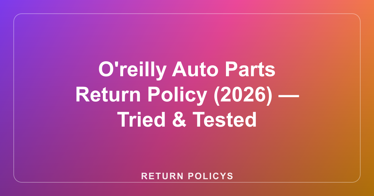 O'reilly Auto Parts Return Policy (2026) — Tried & Tested